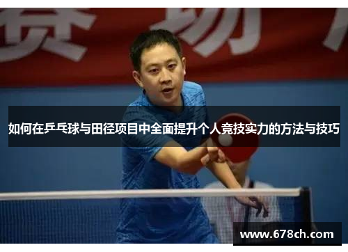 如何在乒乓球与田径项目中全面提升个人竞技实力的方法与技巧