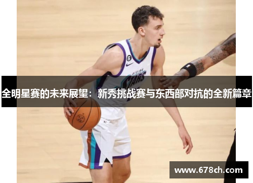 全明星赛的未来展望：新秀挑战赛与东西部对抗的全新篇章