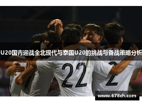 U20国青迎战全北现代与泰国U20的挑战与备战策略分析