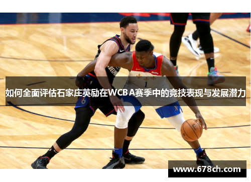 如何全面评估石家庄英励在WCBA赛季中的竞技表现与发展潜力