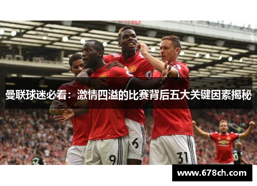 曼联球迷必看：激情四溢的比赛背后五大关键因素揭秘
