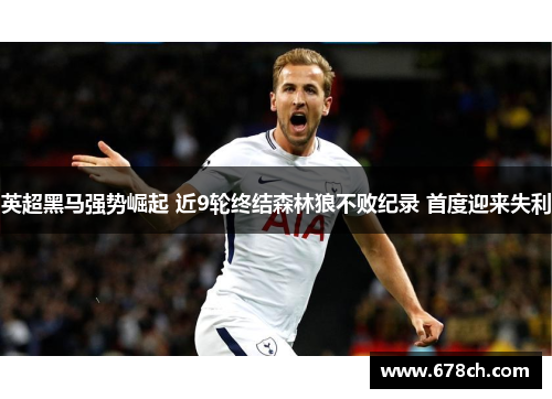 英超黑马强势崛起 近9轮终结森林狼不败纪录 首度迎来失利 英超黑马强势崛起 近9轮终结森林狼不败纪录 首度迎来失利